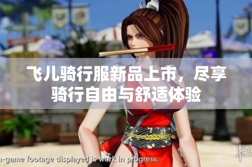 飞儿骑行服新品上市，尽享骑行自由与舒适体验