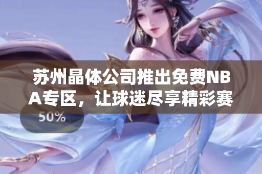 苏州晶体公司推出免费NBA专区，让球迷尽享精彩赛事体验