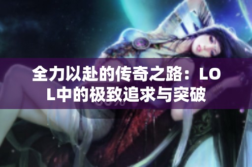 全力以赴的传奇之路：LOL中的极致追求与突破