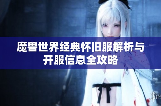 魔兽世界经典怀旧服解析与开服信息全攻略