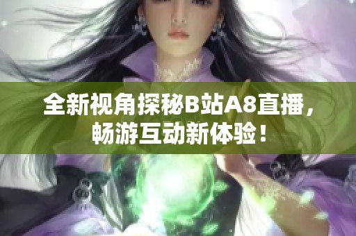 全新视角探秘B站A8直播，畅游互动新体验！