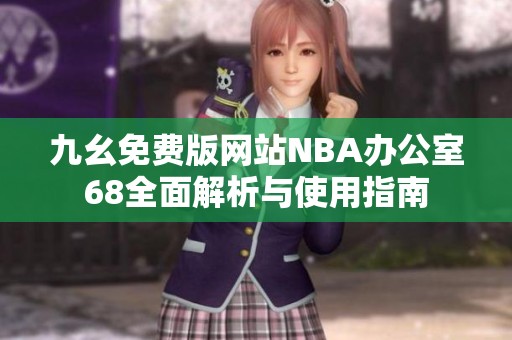 九幺免费版网站NBA办公室68全面解析与使用指南