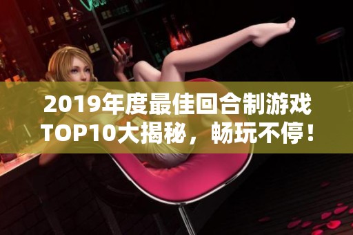 2019年度最佳回合制游戏TOP10大揭秘，畅玩不停！