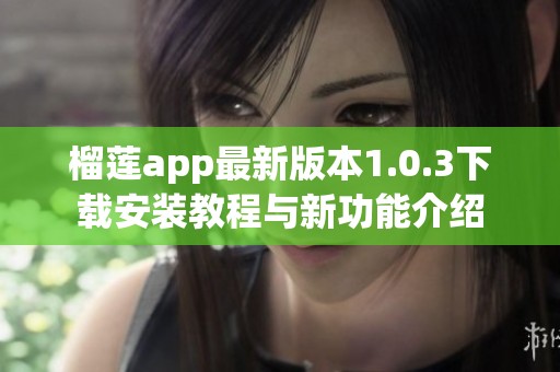 榴莲app最新版本1.0.3下载安装教程与新功能介绍