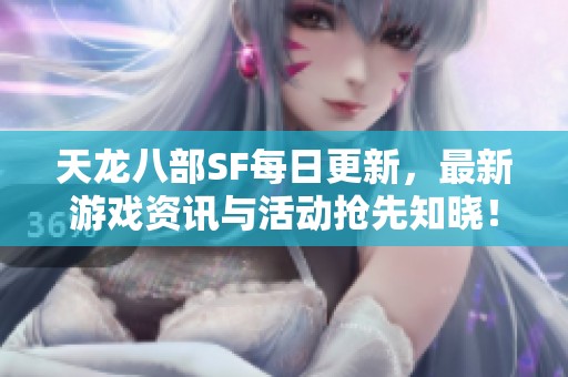 天龙八部SF每日更新，最新游戏资讯与活动抢先知晓！