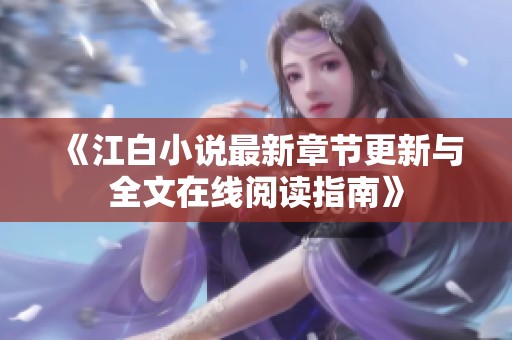 《江白小说最新章节更新与全文在线阅读指南》