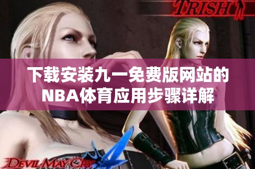 下载安装九一免费版网站的NBA体育应用步骤详解