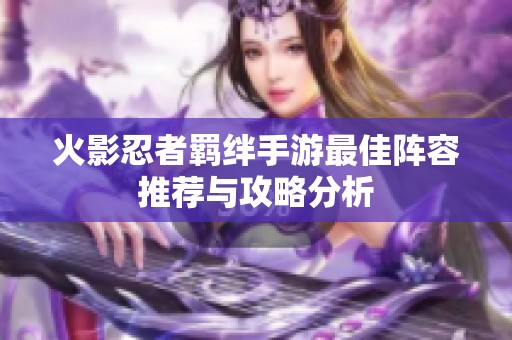 火影忍者羁绊手游最佳阵容推荐与攻略分析