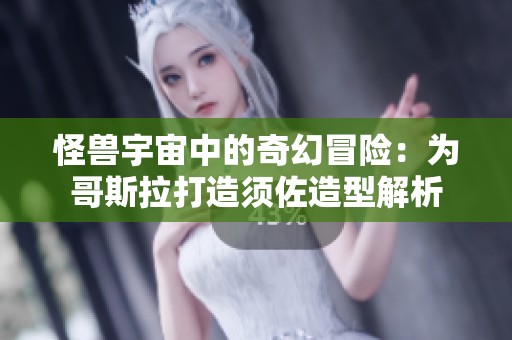 怪兽宇宙中的奇幻冒险：为哥斯拉打造须佐造型解析