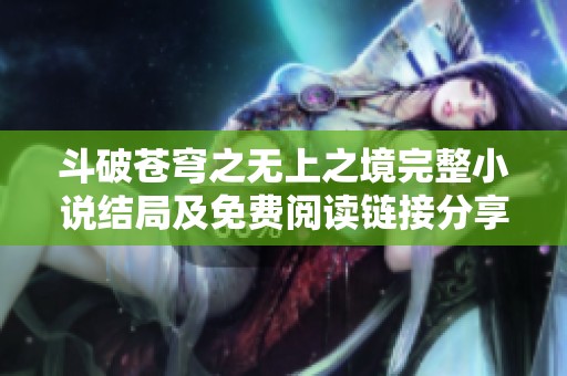 斗破苍穹之无上之境完整小说结局及免费阅读链接分享