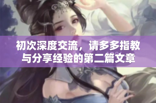 初次深度交流，请多多指教与分享经验的第二篇文章