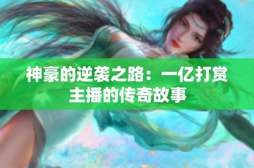 神豪的逆袭之路：一亿打赏主播的传奇故事