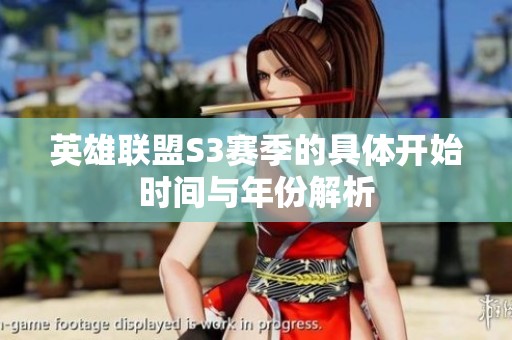 英雄联盟S3赛季的具体开始时间与年份解析