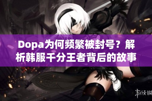 Dopa为何频繁被封号？解析韩服千分王者背后的故事