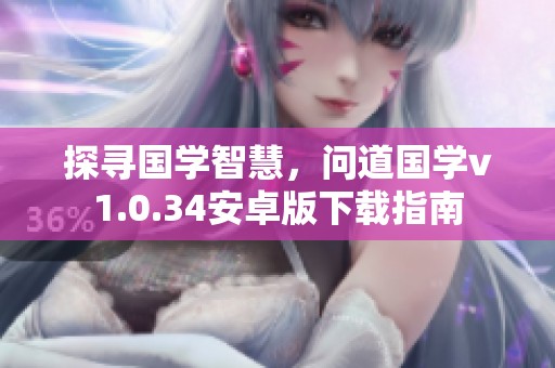 探寻国学智慧，问道国学v1.0.34安卓版下载指南