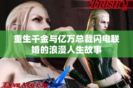 重生千金与亿万总裁闪电联婚的浪漫人生故事