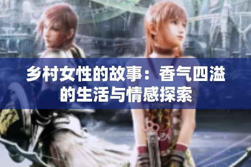 乡村女性的故事：香气四溢的生活与情感探索