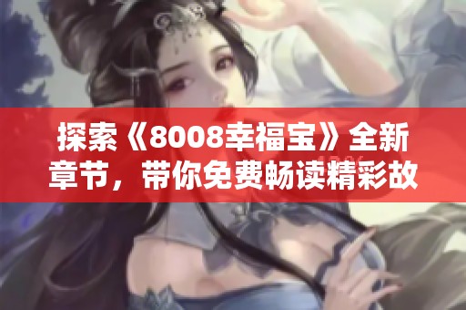 探索《8008幸福宝》全新章节，带你免费畅读精彩故事