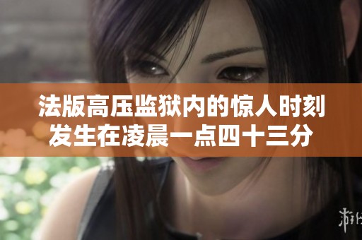 法版高压监狱内的惊人时刻发生在凌晨一点四十三分