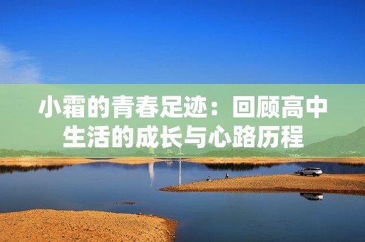 小霜的青春足迹：回顾高中生活的成长与心路历程