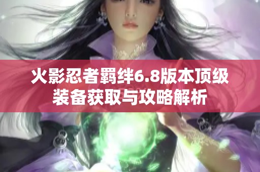 火影忍者羁绊6.8版本顶级装备获取与攻略解析