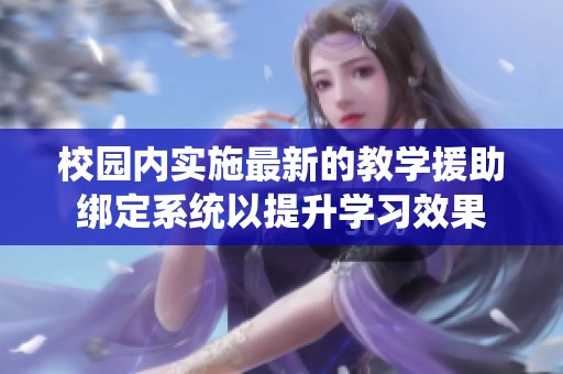 校园内实施最新的教学援助绑定系统以提升学习效果