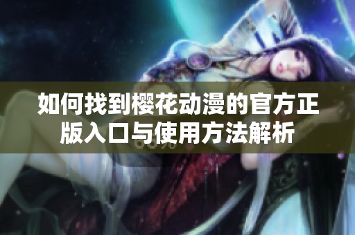 如何找到樱花动漫的官方正版入口与使用方法解析