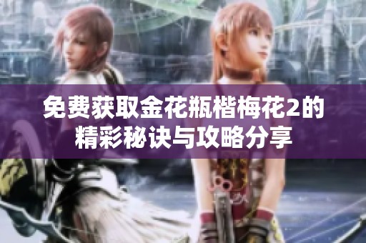 免费获取金花瓶楷梅花2的精彩秘诀与攻略分享