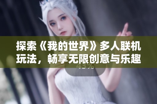探索《我的世界》多人联机玩法，畅享无限创意与乐趣的攻略指南