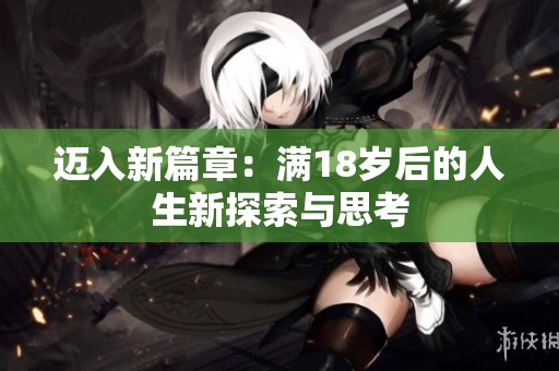 迈入新篇章：满18岁后的人生新探索与思考