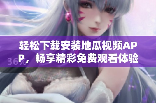 轻松下载安装地瓜视频APP，畅享精彩免费观看体验