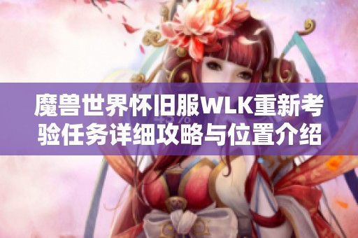 魔兽世界怀旧服WLK重新考验任务详细攻略与位置介绍