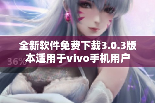 全新软件免费下载3.0.3版本适用于vivo手机用户