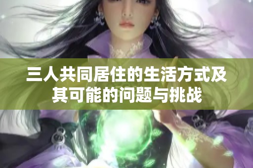 三人共同居住的生活方式及其可能的问题与挑战