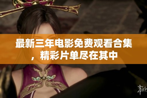最新三年电影免费观看合集，精彩片单尽在其中