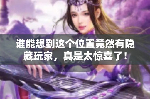 谁能想到这个位置竟然有隐藏玩家，真是太惊喜了！