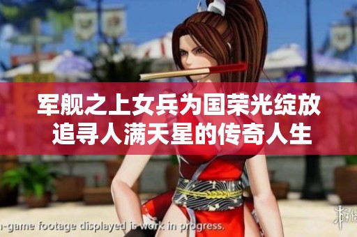 军舰之上女兵为国荣光绽放 追寻人满天星的传奇人生