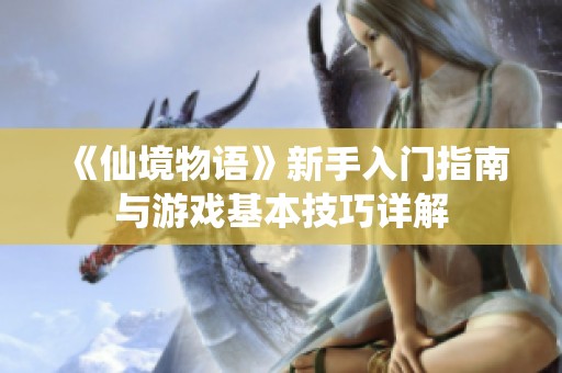 《仙境物语》新手入门指南与游戏基本技巧详解