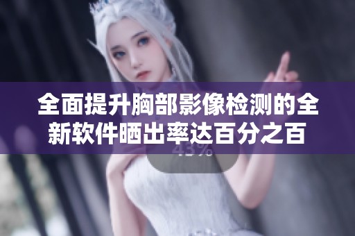 全面提升胸部影像检测的全新软件晒出率达百分之百