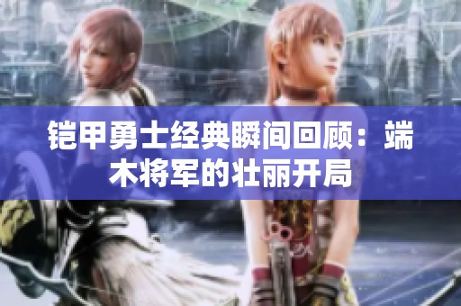 铠甲勇士经典瞬间回顾：端木将军的壮丽开局