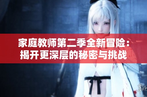 家庭教师第二季全新冒险：揭开更深层的秘密与挑战