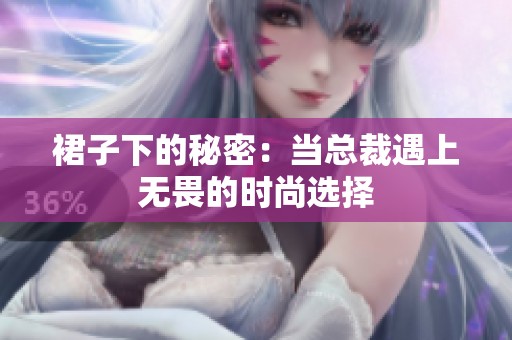 裙子下的秘密：当总裁遇上无畏的时尚选择