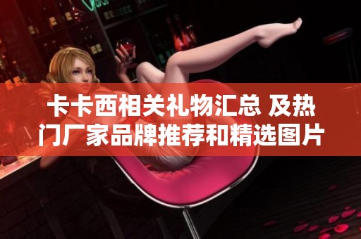 卡卡西相关礼物汇总 及热门厂家品牌推荐和精选图片解析