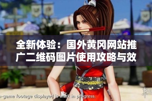 全新体验：国外黄冈网站推广二维码图片使用攻略与效果分析