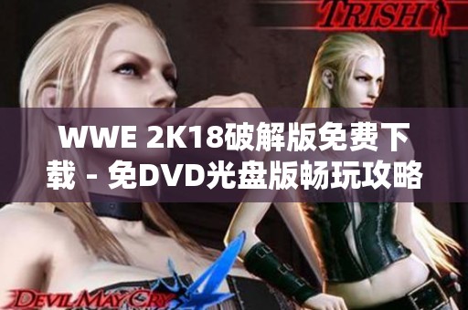 WWE 2K18破解版免费下载 - 免DVD光盘版畅玩攻略分享