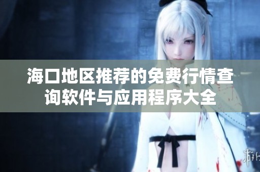 海口地区推荐的免费行情查询软件与应用程序大全