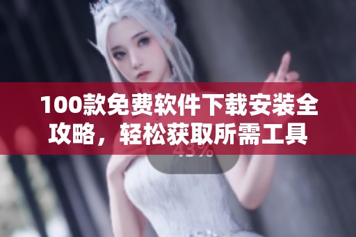 100款免费软件下载安装全攻略，轻松获取所需工具