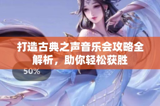 打造古典之声音乐会攻略全解析，助你轻松获胜