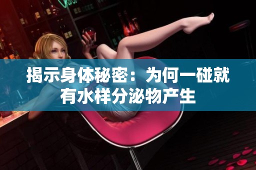 揭示身体秘密：为何一碰就有水样分泌物产生