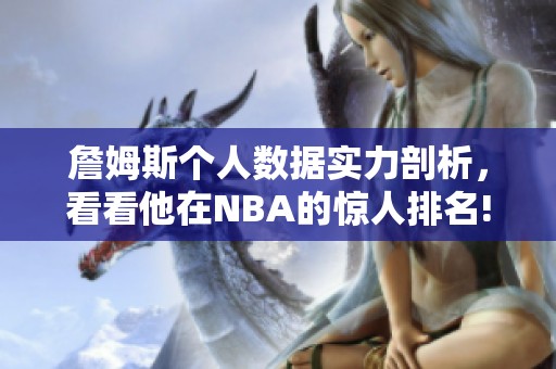 詹姆斯个人数据实力剖析，看看他在NBA的惊人排名!